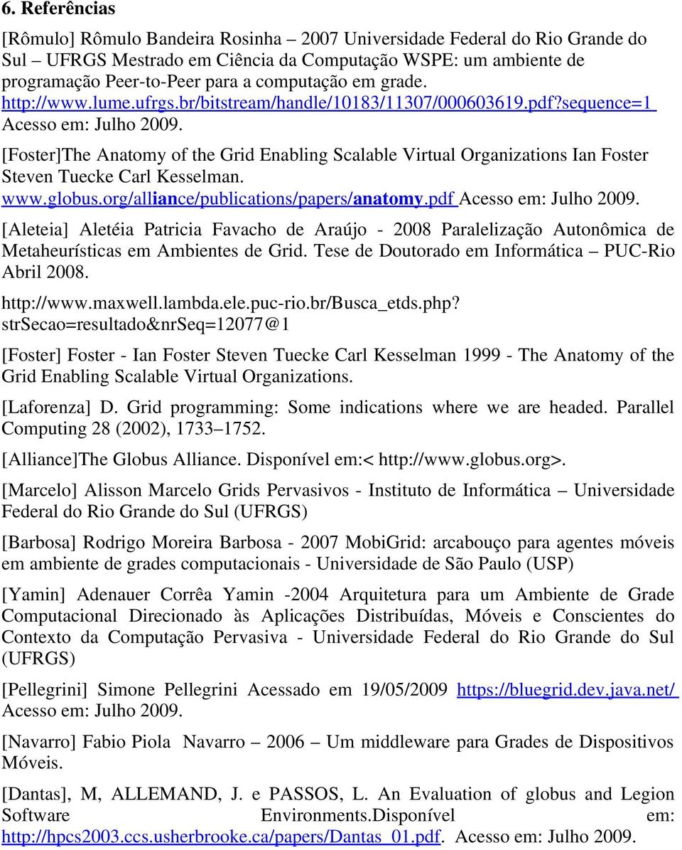 [Foster]The Anatomy of the Grid Enabling Scalable Virtual Organizations Ian Foster Steven Tuecke Carl Kesselman. www.globus.org/alliance/publications/papers/anatomy.pdf Acesso em: Julho 2009.