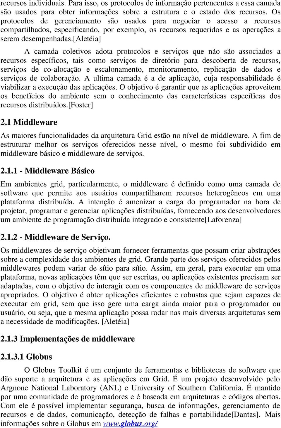 [aletéia] A camada coletivos adota protocolos e serviços que não são associados a recursos específicos, tais como serviços de diretório para descoberta de recursos, serviços de co alocação e