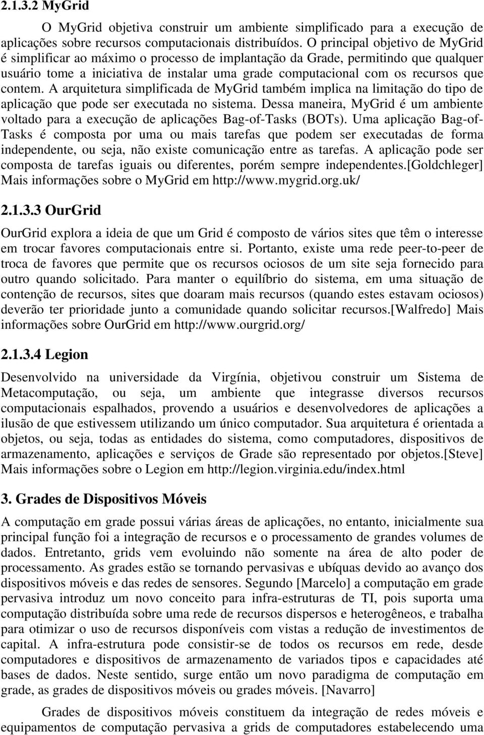 contem. A arquitetura simplificada de MyGrid também implica na limitação do tipo de aplicação que pode ser executada no sistema.