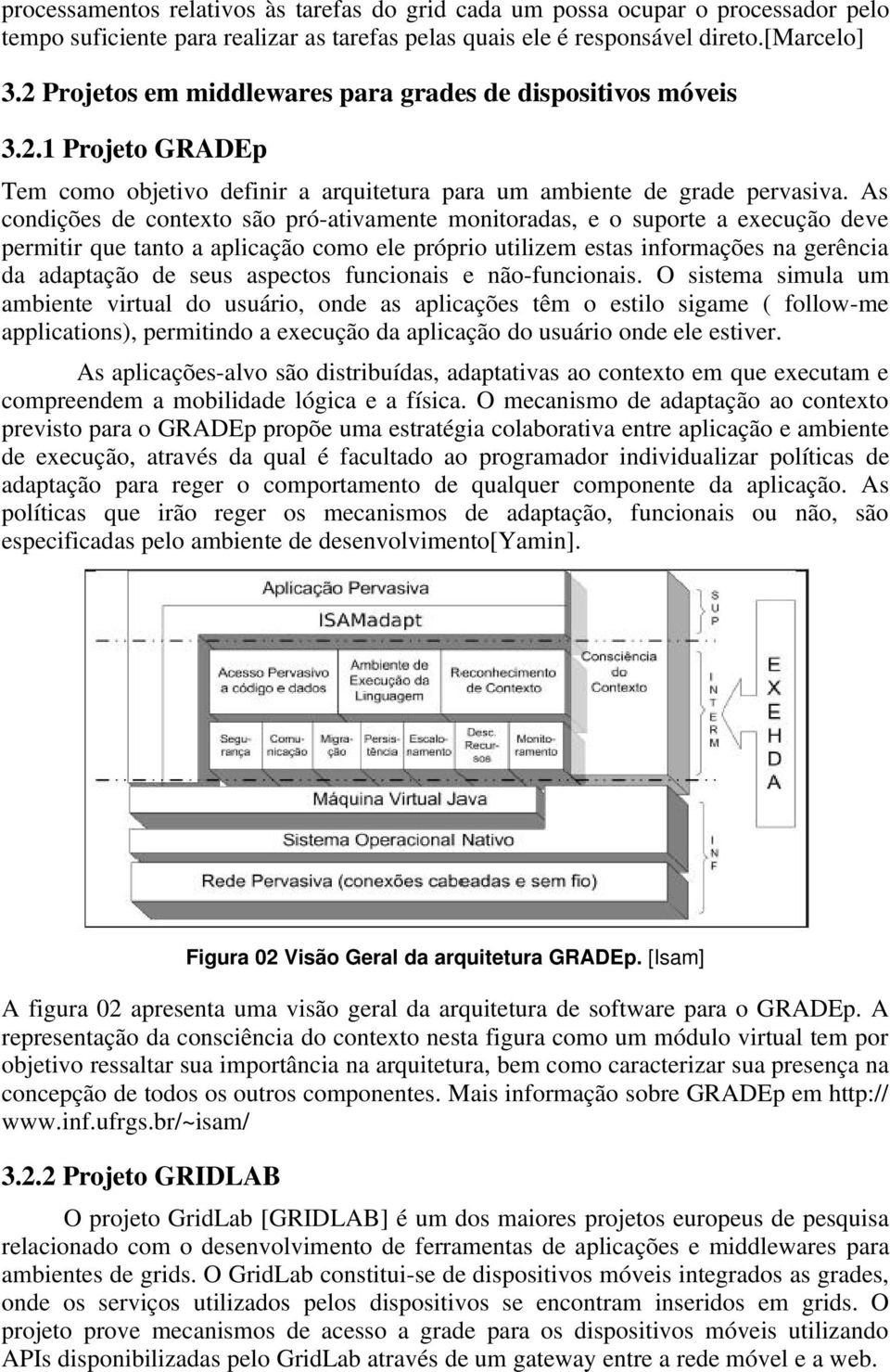 As condições de contexto são pró ativamente monitoradas, e o suporte a execução deve permitir que tanto a aplicação como ele próprio utilizem estas informações na gerência da adaptação de seus