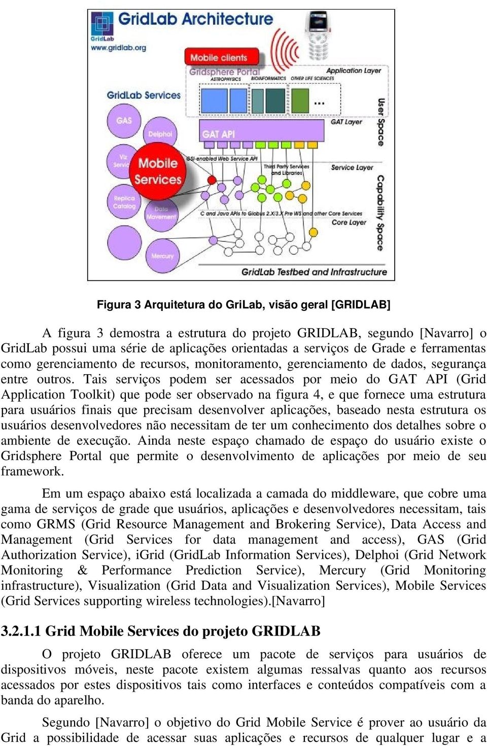 Tais serviços podem ser acessados por meio do GAT API (Grid Application Toolkit) que pode ser observado na figura 4, e que fornece uma estrutura para usuários finais que precisam desenvolver