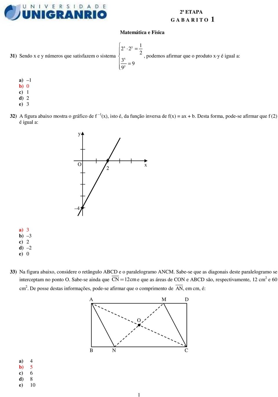 Desta forma, pode-se afirmar que f (2) é igual a: y O 2 x 4 a) 3 b) 3 c) 2 d) 2 e) 0 33) Na figura abaixo, considere o retângulo ABCD e o paralelogramo ANCM.