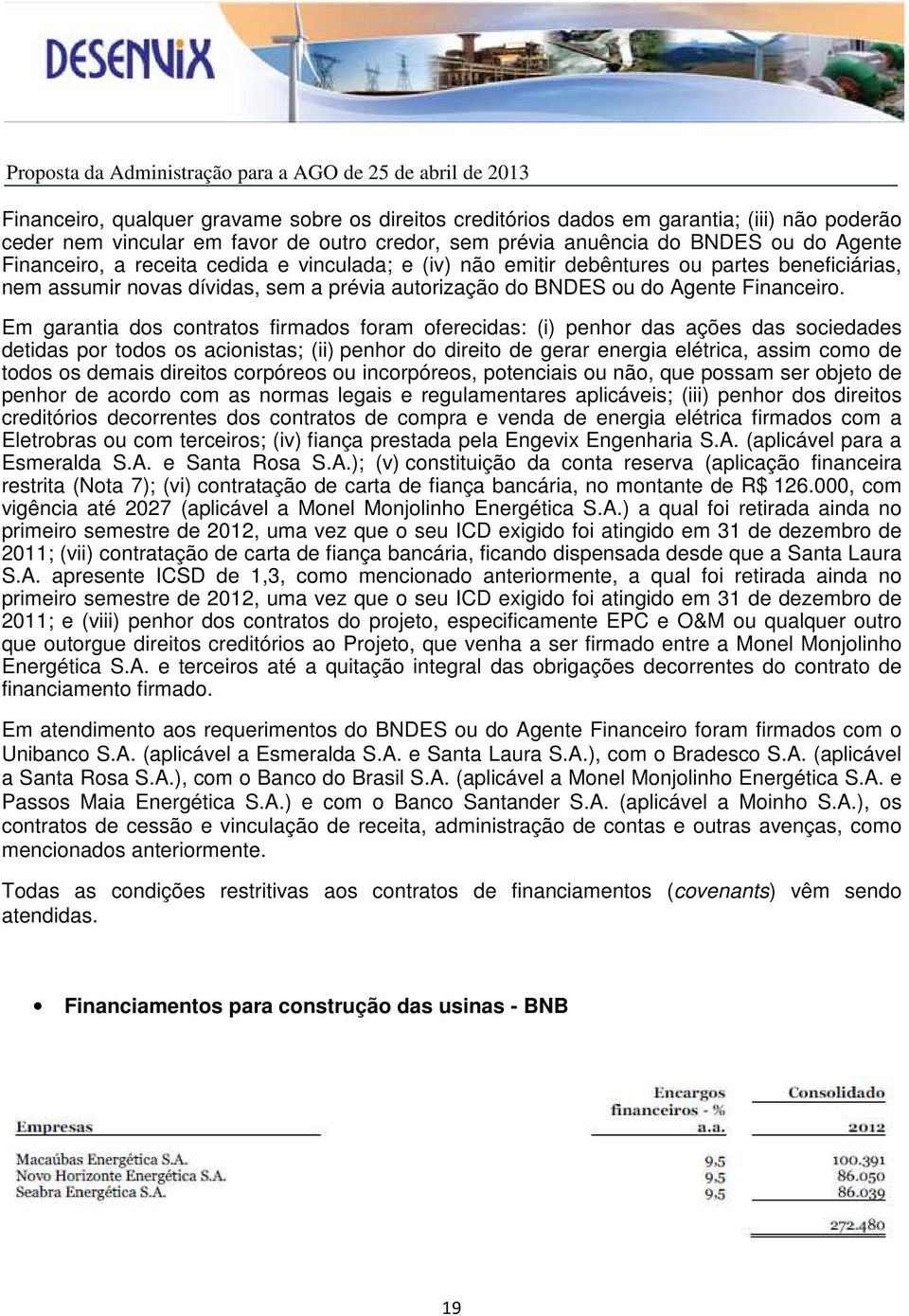 Em garantia dos contratos firmados foram oferecidas: (i) penhor das ações das sociedades detidas por todos os acionistas; (ii) penhor do direito de gerar energia elétrica, assim como de todos os