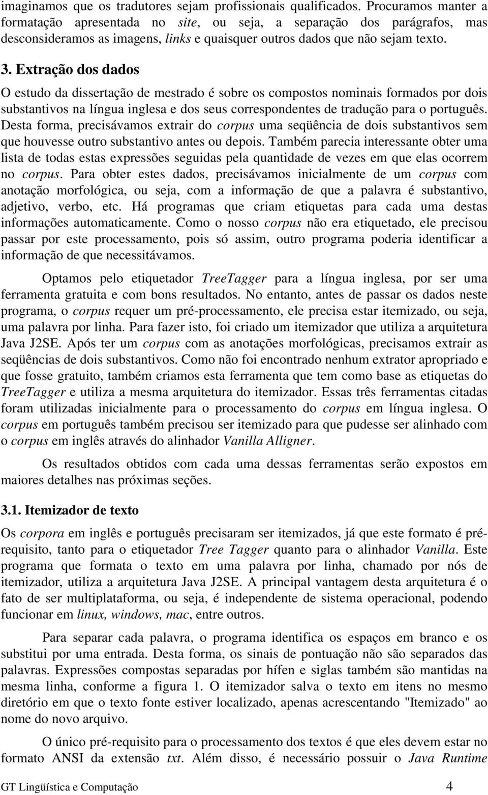 Extração dos dados O estudo da dissertação de mestrado é sobre os compostos nominais formados por dois substantivos na língua inglesa e dos seus correspondentes de tradução para o português.