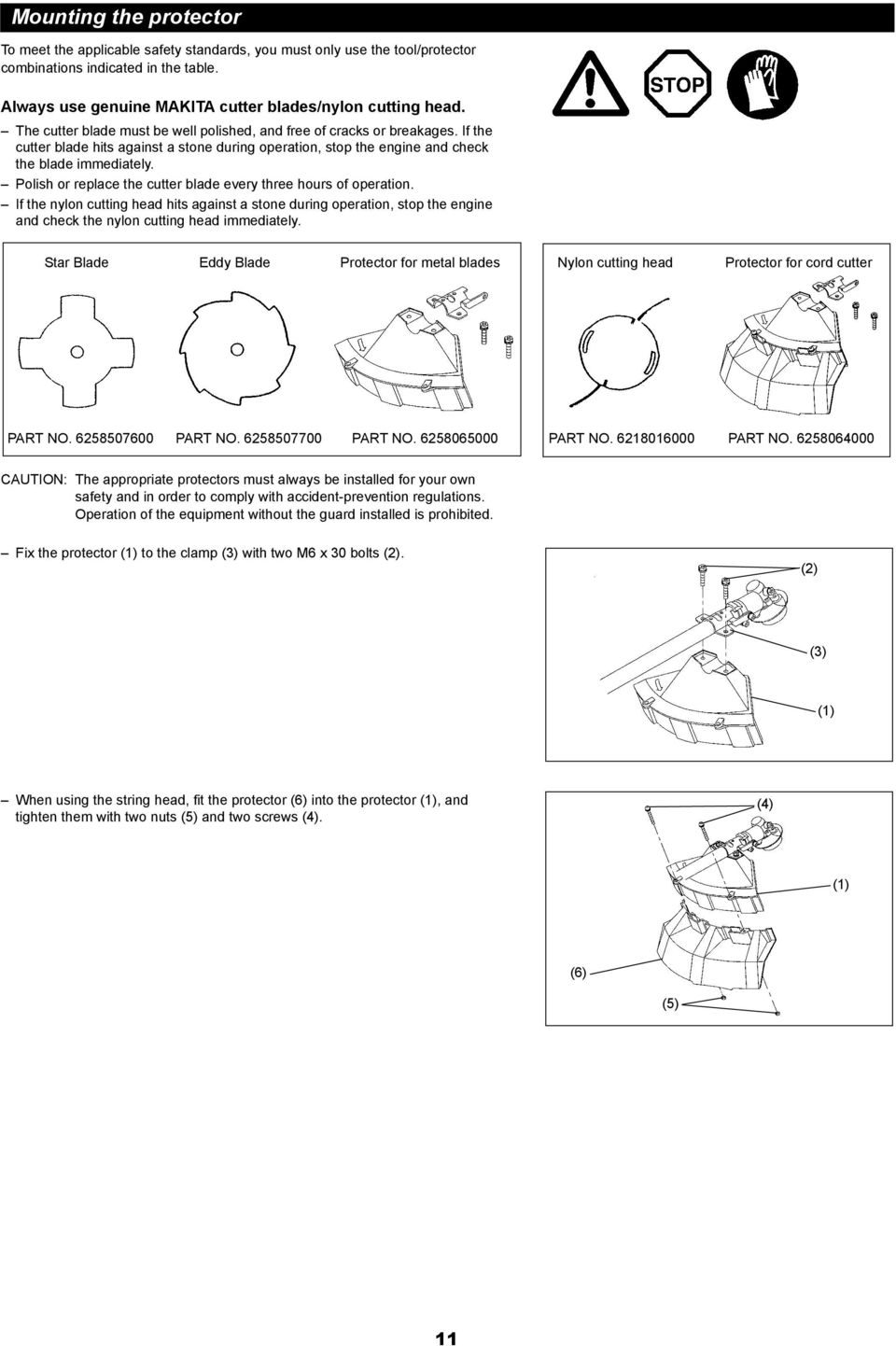 û Polish or replace the cutter blade every three hours of operation. û If the nylon cutting head hits against a stone during operation, stop the engine and check the nylon cutting head immediately.