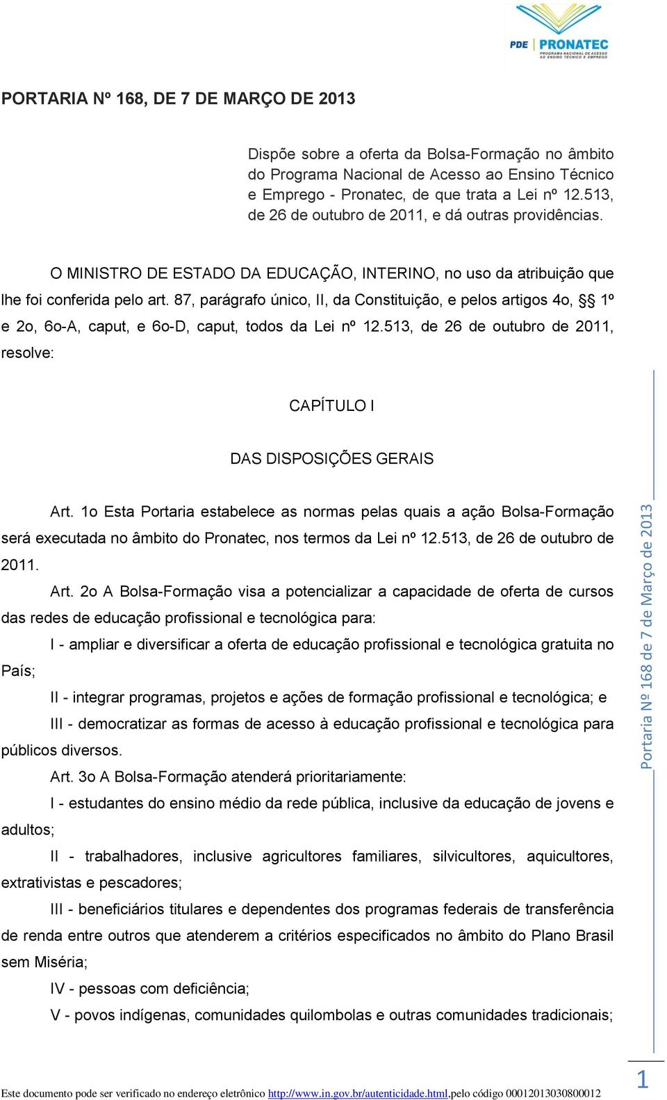 87, parágrafo único, II, da Constituição, e pelos artigos 4o, 1º e 2o, 6o-A, caput, e 6o-D, caput, todos da Lei nº 12.513, de 26 de outubro de 2011, resolve: CAPÍTULO I DAS DISPOSIÇÕES GERAIS Art.