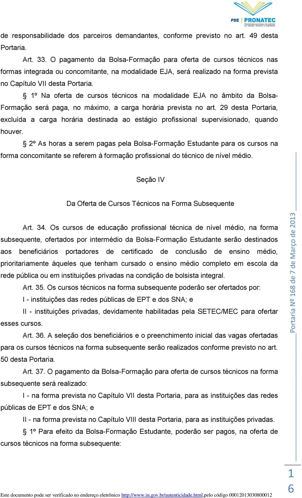 1º Na oferta de cursos técnicos na modalidade EJA no âmbito da Bolsa- Formação será paga, no máximo, a carga horária prevista no art.