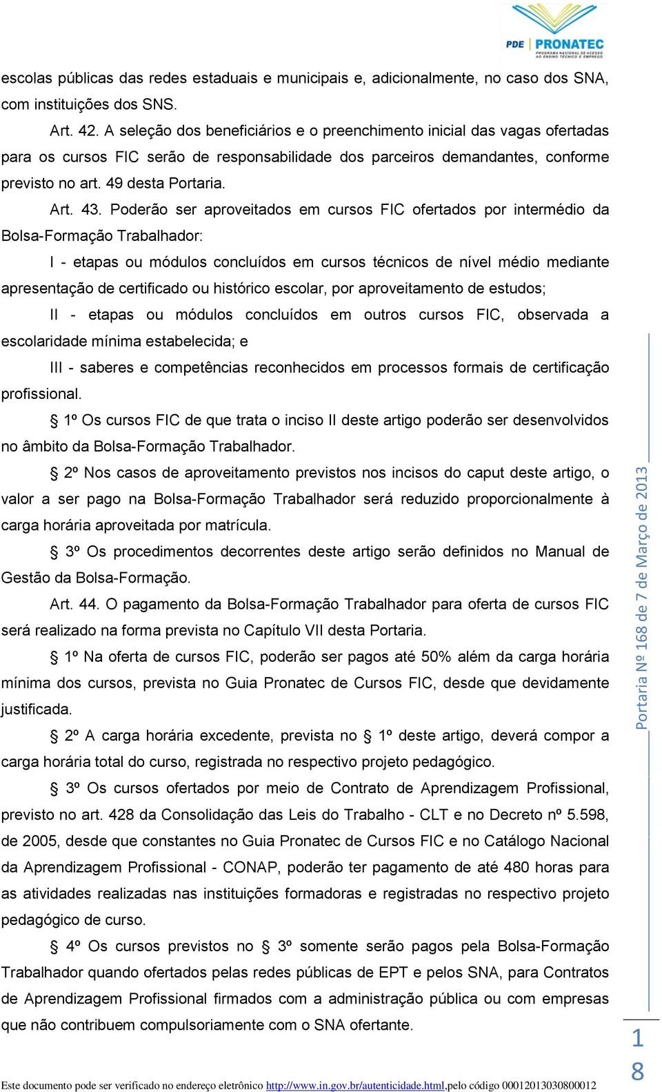 Poderão ser aproveitados em cursos FIC ofertados por intermédio da Bolsa-Formação Trabalhador: I - etapas ou módulos concluídos em cursos técnicos de nível médio mediante apresentação de certificado