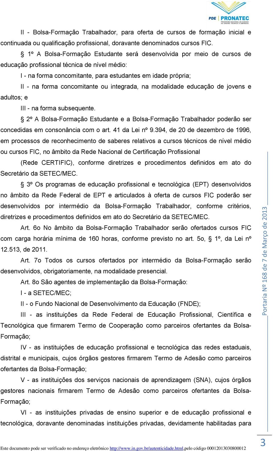 concomitante ou integrada, na modalidade educação de jovens e adultos; e III - na forma subsequente.