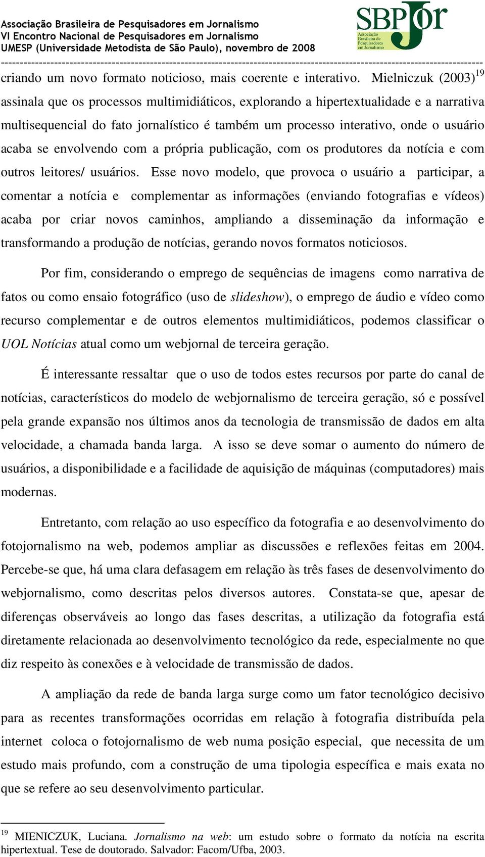 se envolvendo com a própria publicação, com os produtores da notícia e com outros leitores/ usuários.