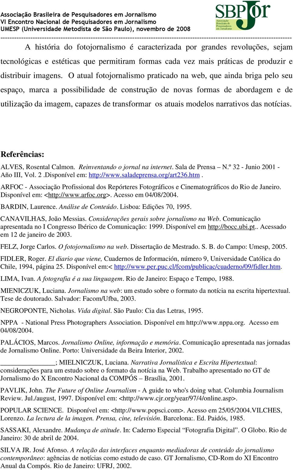 modelos narrativos das notícias. Referências: ALVES, Rosental Calmon. Reinventando o jornal na internet. Sala de Prensa N.º 32 - Junio 2001 - Año III, Vol. 2.Disponível em: http://www.saladeprensa.