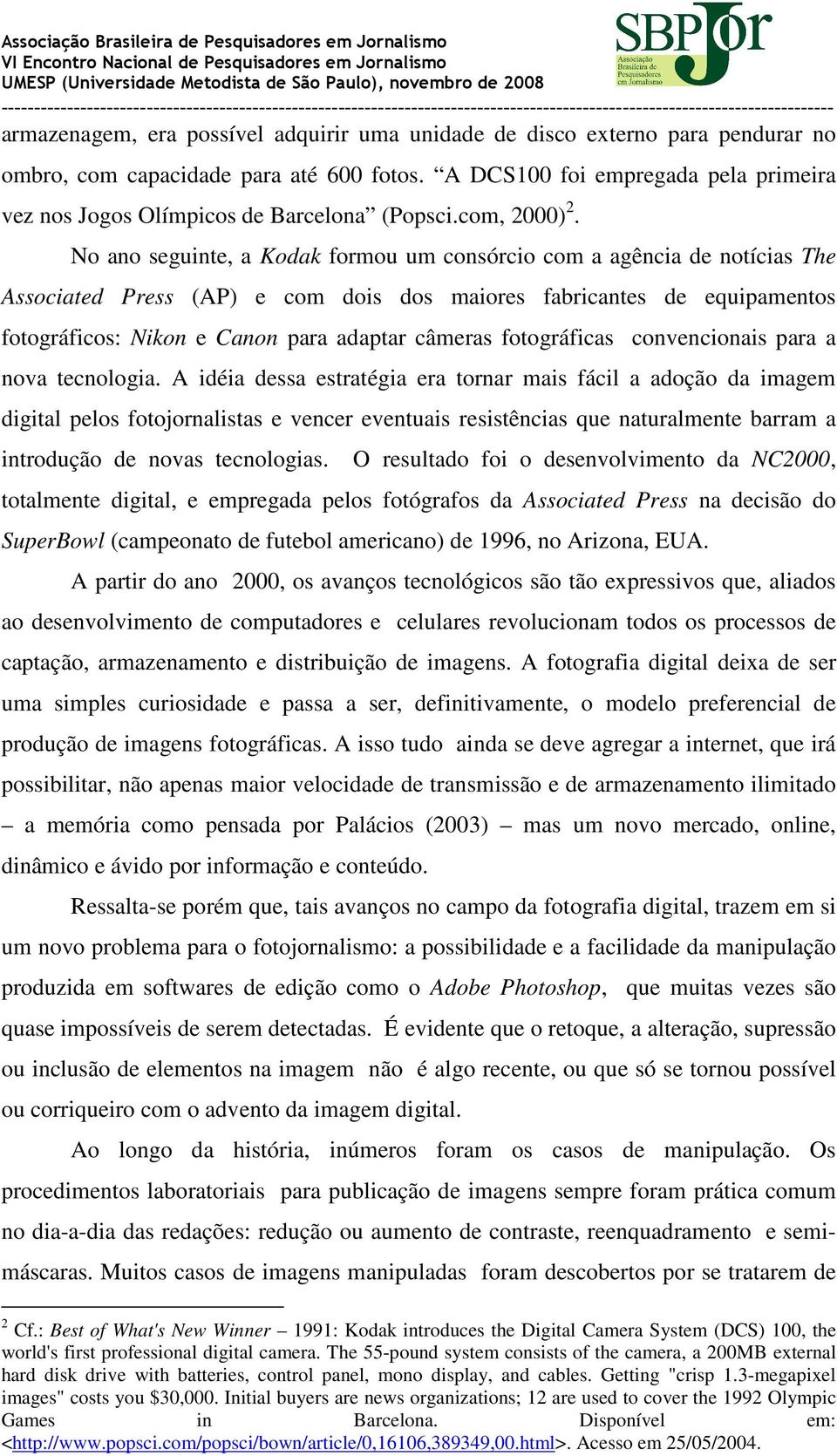 No ano seguinte, a Kodak formou um consórcio com a agência de notícias The Associated Press (AP) e com dois dos maiores fabricantes de equipamentos fotográficos: Nikon e Canon para adaptar câmeras