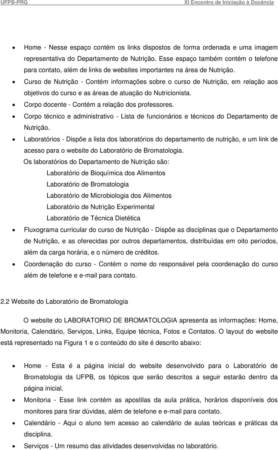 Curso de Nutrição - Contém informações sobre o curso de Nutrição, em relação aos objetivos do curso e as áreas de atuação do Nutricionista. Corpo docente - Contém a relação dos professores.