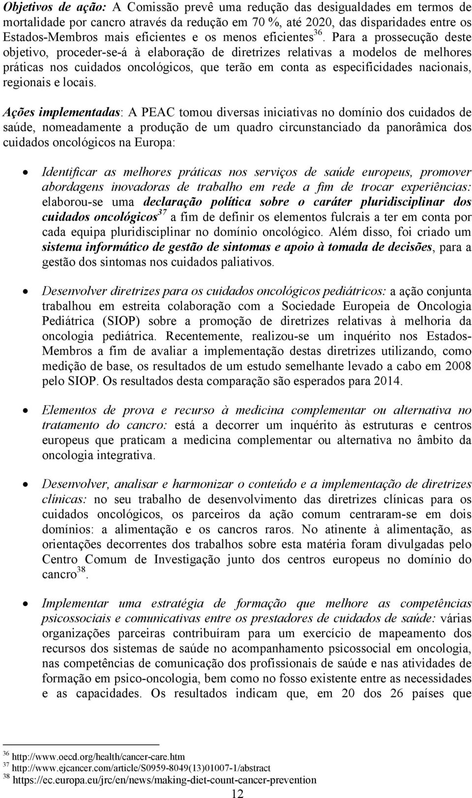 Para a prossecução deste objetivo, proceder-se-á à elaboração de diretrizes relativas a modelos de melhores práticas nos cuidados oncológicos, que terão em conta as especificidades nacionais,