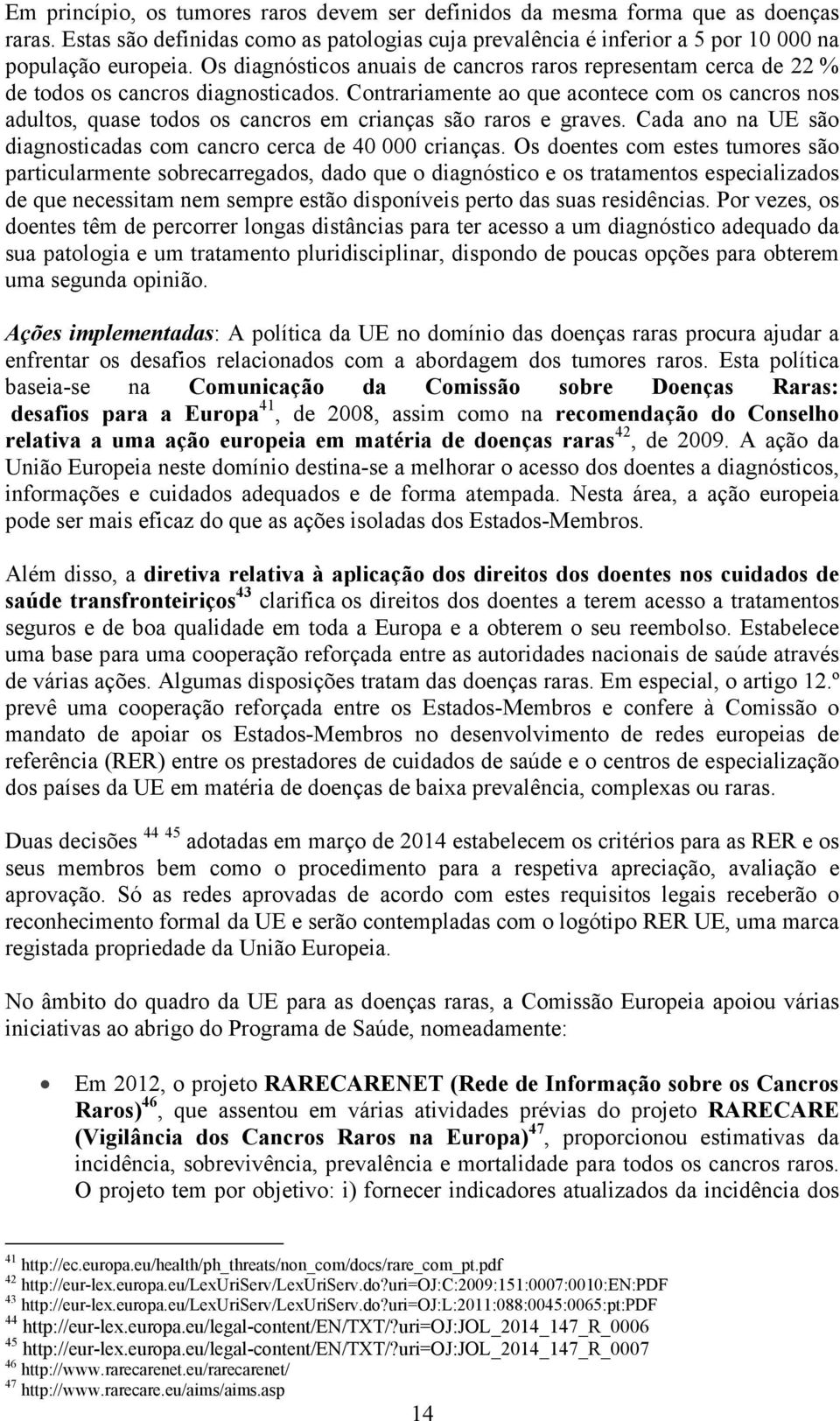 Contrariamente ao que acontece com os cancros nos adultos, quase todos os cancros em crianças são raros e graves. Cada ano na UE são diagnosticadas com cancro cerca de 40 000 crianças.