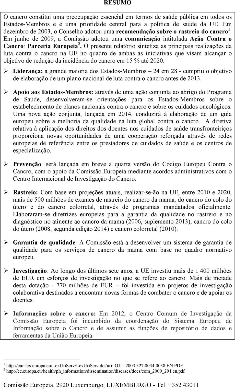 O presente relatório sintetiza as principais realizações da luta contra o cancro na UE no quadro de ambas as iniciativas que visam alcançar o objetivo de redução da incidência do cancro em 15 % até