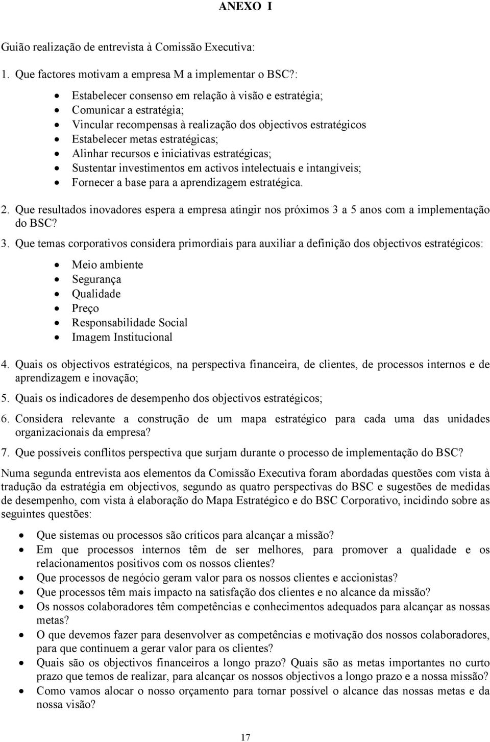 iniciativas estratégicas; Sustentar investimentos em activos intelectuais e intangíveis; Fornecer a base para a aprendizagem estratégica. 2.