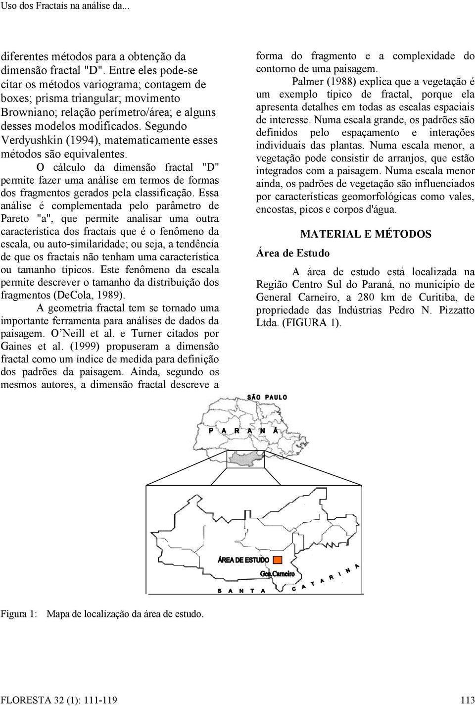 Segundo Verdyushkin (1994), matematicamente esses métodos são equivalentes. O cálculo da dimensão fractal "D" permite fazer uma análise em termos de formas dos fragmentos gerados pela classificação.