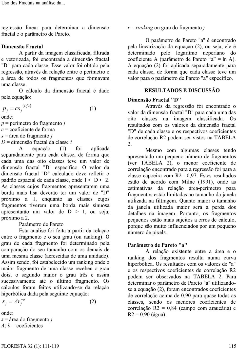 Esse valor foi obtido pela regressão, através da relação entre o perímetro e a área de todos os fragmentos que formavam uma classe.