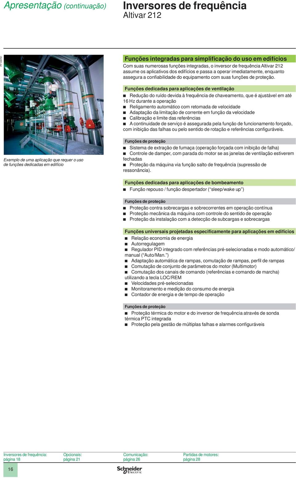 Funções dedicadas para aplicações de ventilação b Redução do ruído devida à frequência de chaveamento, que é ajustável em até 16 Hz durante a operação b Religamento automático com retomada de