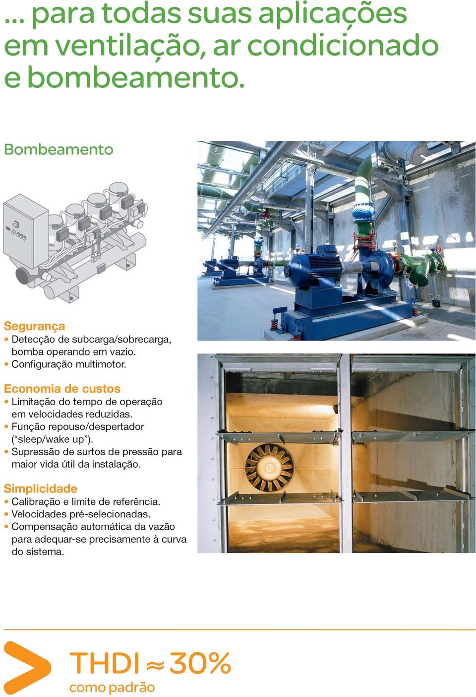 Economia de custos Limitação do tempo de operação em velocidades reduzidas. Função repouso/despertador ( sleep/wake up ).