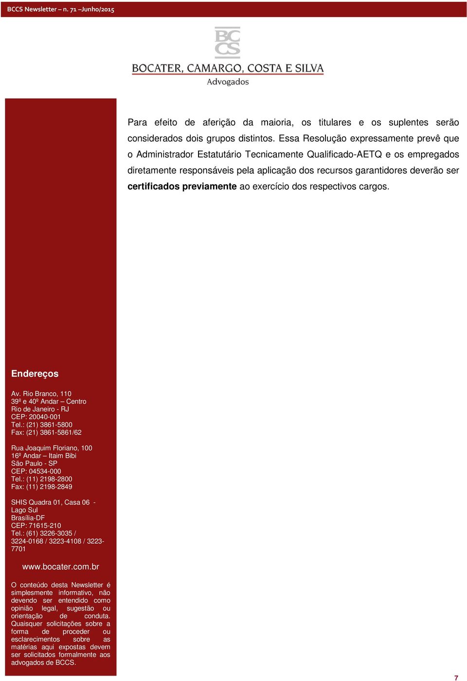 certificados previamente ao exercício dos respectivos cargos. Endereços Av. Rio Branco, 110 39º e 40º Andar Centro Rio de Janeiro - RJ CEP: 20040-001 Tel.