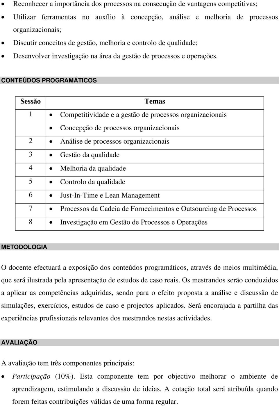 CONTEÚDOS PROGRAMÁTICOS Sessão Temas 1 Competitividade e a gestão de processos organizacionais Concepção de processos organizacionais 2 Análise de processos organizacionais 3 Gestão da qualidade 4