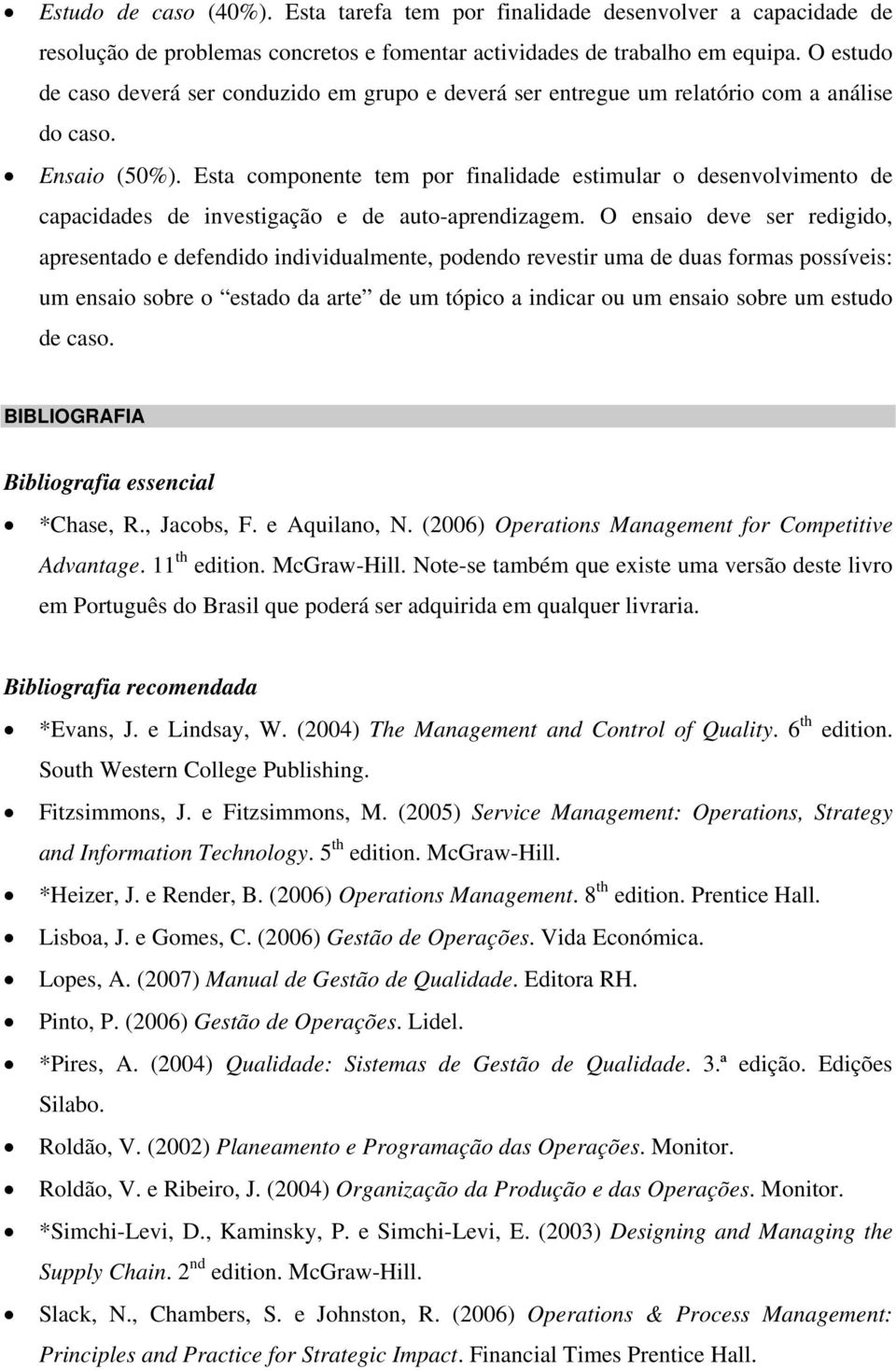 Esta componente tem por finalidade estimular o desenvolvimento de capacidades de investigação e de auto-aprendizagem.