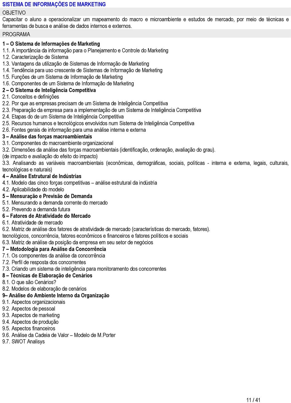 Vantagens da utilização de Sistemas de Informação de Marketing 1.4. Tendência para uso crescente de Sistemas de Informação de Marketing 1.5. Funções de um Sistema de Informação de Marketing 1.6.