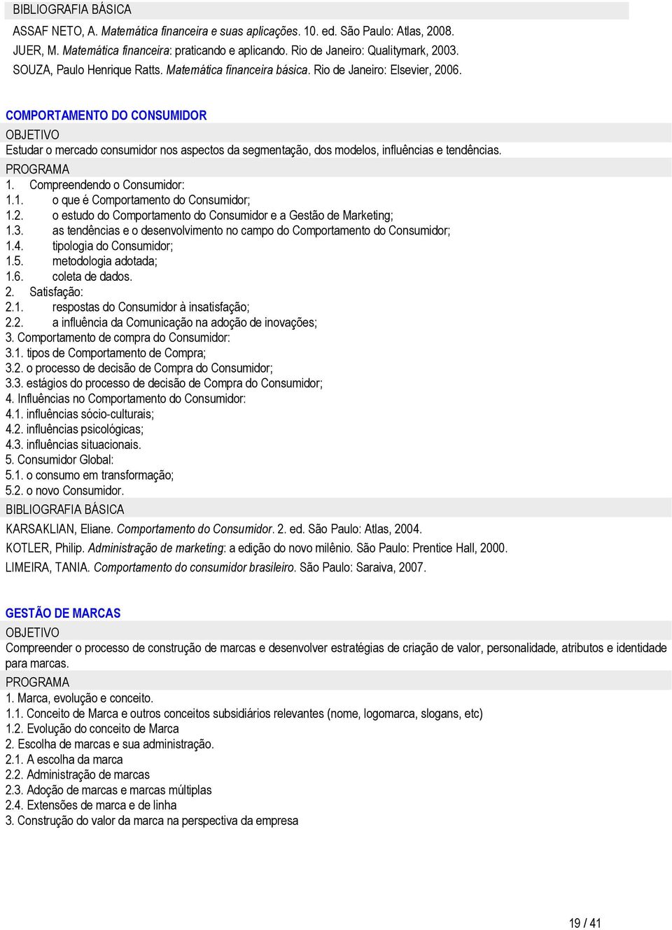 COMPORTAMENTO DO CONSUMIDOR Estudar o mercado consumidor nos aspectos da segmentação, dos modelos, influências e tendências. 1. Compreendendo o Consumidor: 1.1. o que é Comportamento do Consumidor; 1.