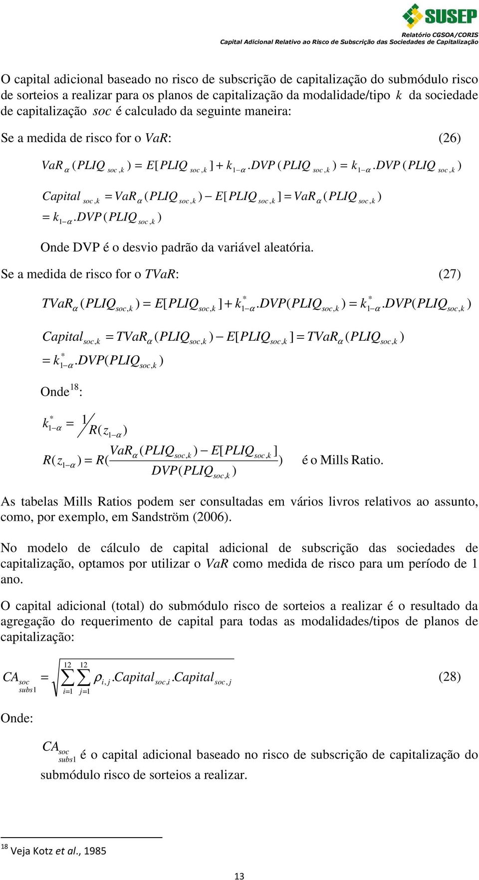 α. DVP ( PLIQ. DVP ( PLIQ VaR α ( PLIQ E[ PLIQ VaR α ( PLIQ Onde DVP é o devo adrão da varável aleaóra. Se a medda de rco for o TVaR: (7 * * TVaRα ( PLIQ E[ PLIQ + α. DVP( PLIQ α.