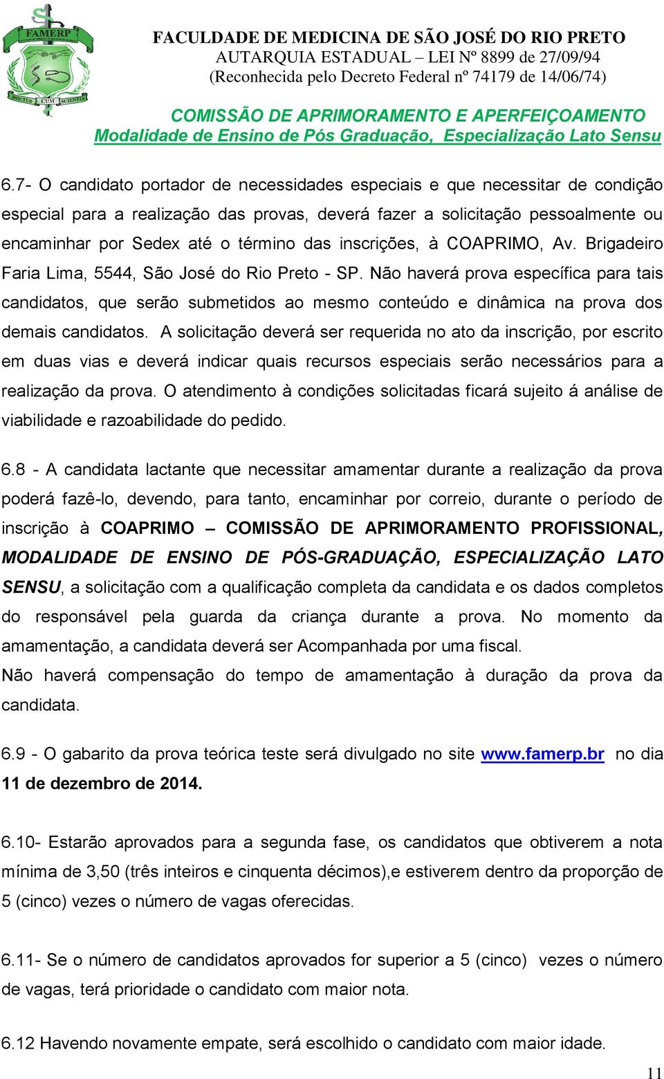 Não haverá prova específica para tais candidatos, que serão submetidos ao mesmo conteúdo e dinâmica na prova dos demais candidatos.