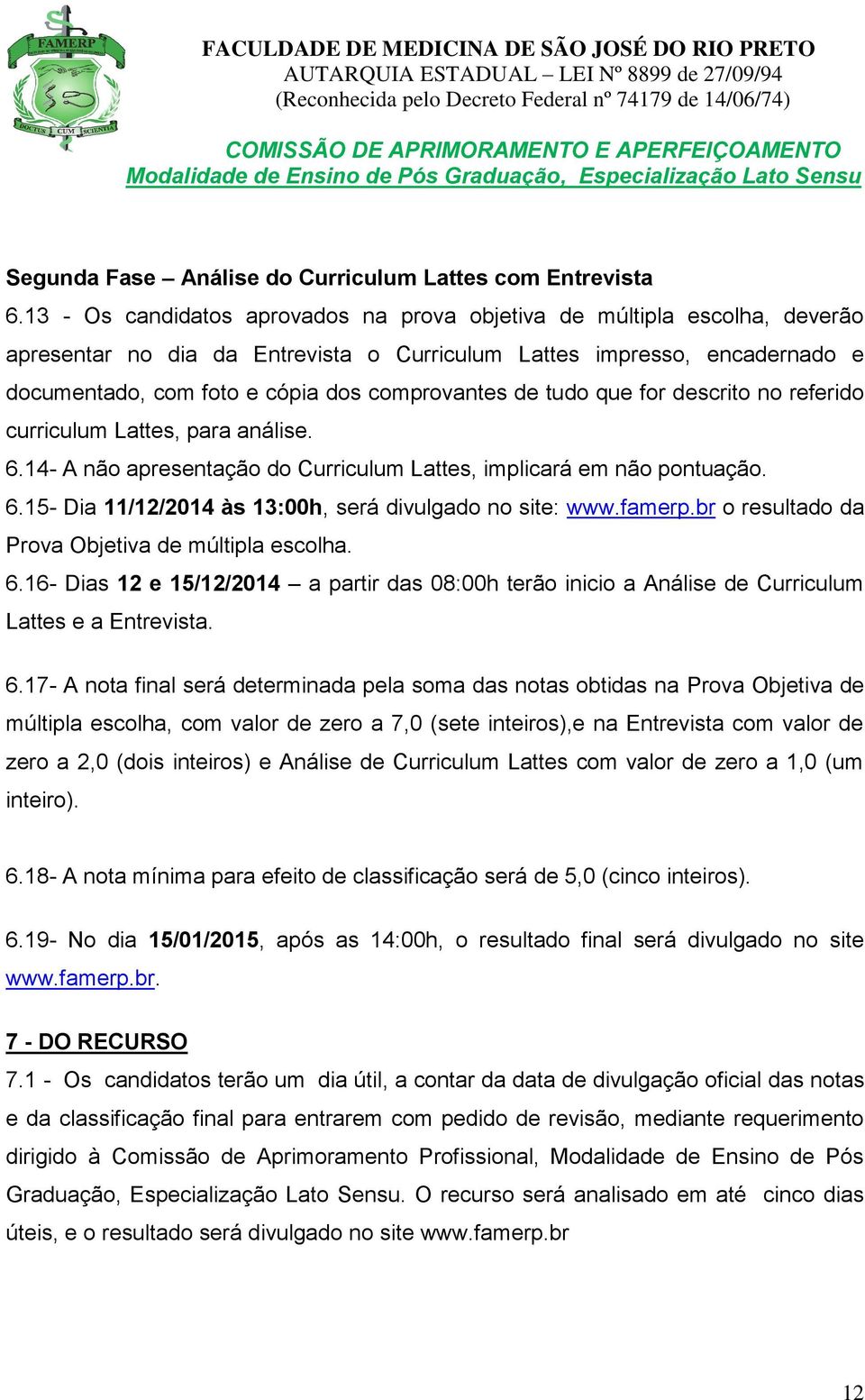 de tudo que for descrito no referido curriculum Lattes, para análise. 6.14- A não apresentação do Curriculum Lattes, implicará em não pontuação. 6.15- Dia 11/12/2014 às 13:00h, será divulgado no site: www.