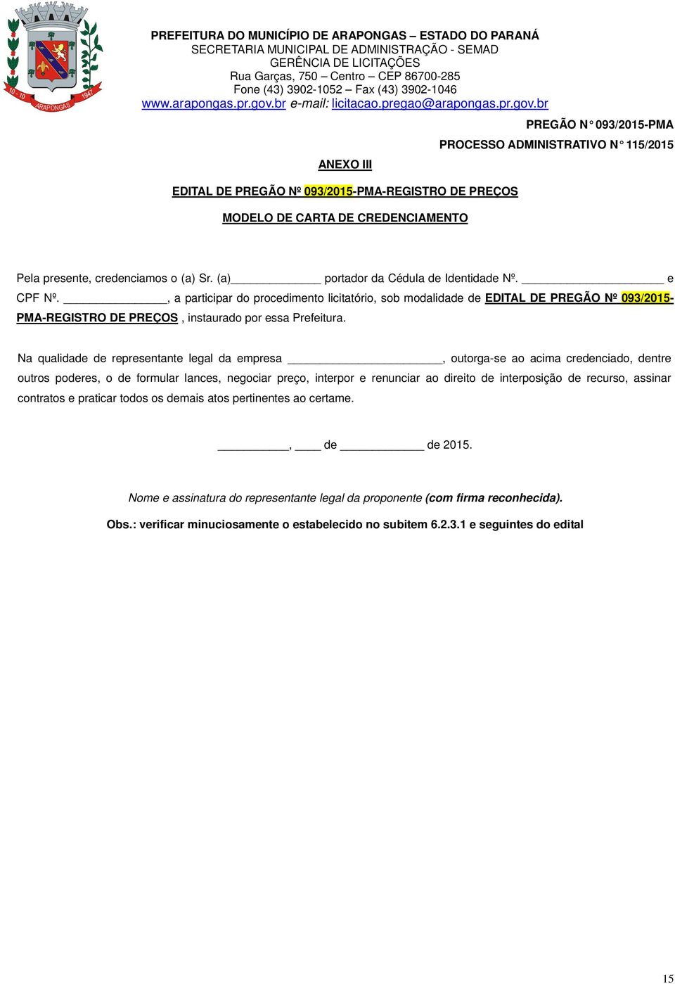 Na qualidade de representante legal da empresa, outorga-se ao acima credenciado, dentre outros poderes, o de formular lances, negociar preço, interpor e renunciar ao direito de interposição de