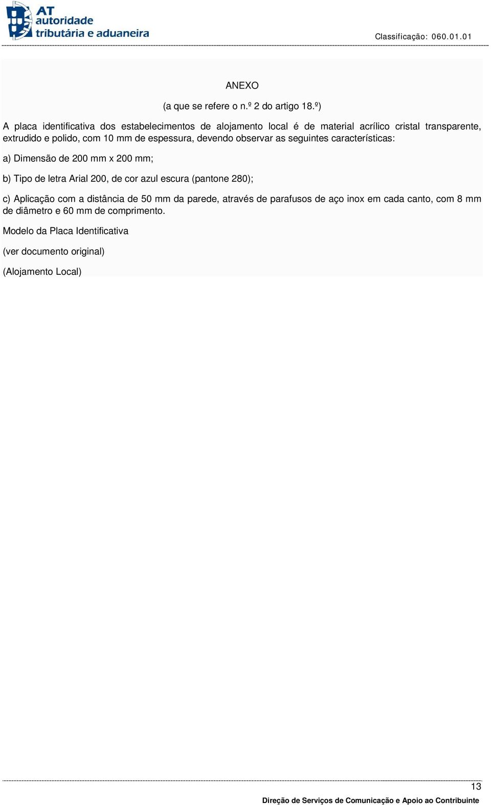 mm de espessura, devendo observar as seguintes características: a) Dimensão de 200 mm x 200 mm; b) Tipo de letra Arial 200, de cor azul