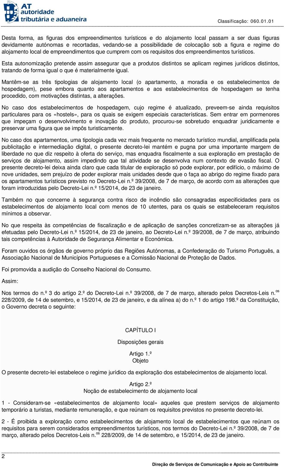 Esta autonomização pretende assim assegurar que a produtos distintos se aplicam regimes jurídicos distintos, tratando de forma igual o que é materialmente igual.