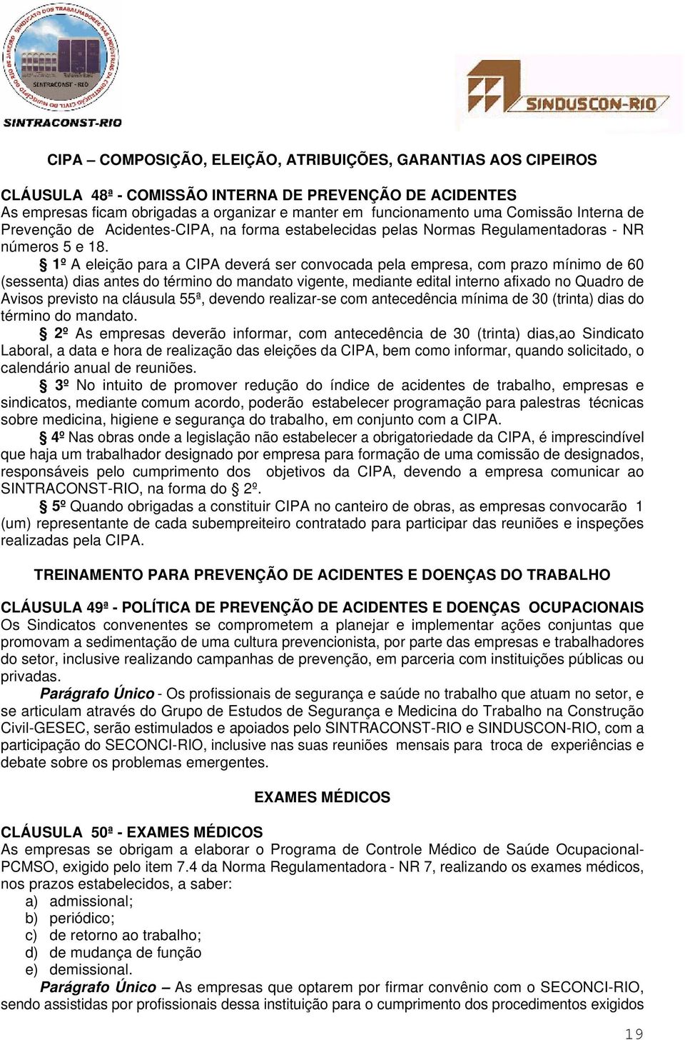 1º A eleição para a CIPA deverá ser convocada pela empresa, com prazo mínimo de 60 (sessenta) dias antes do término do mandato vigente, mediante edital interno afixado no Quadro de Avisos previsto na