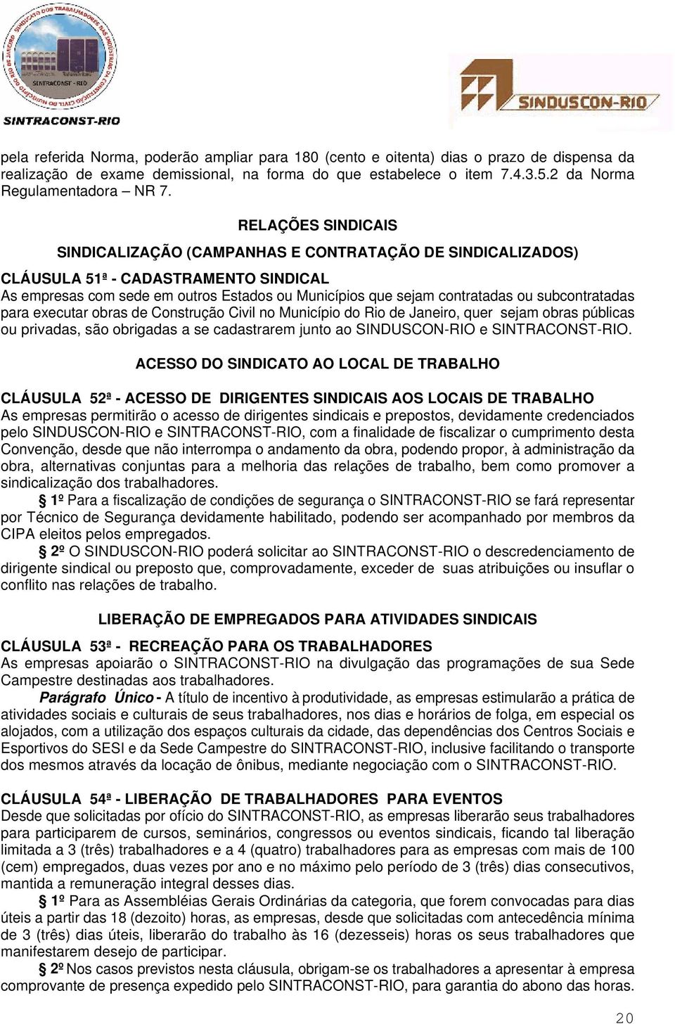 subcontratadas para executar obras de Construção Civil no Município do Rio de Janeiro, quer sejam obras públicas ou privadas, são obrigadas a se cadastrarem junto ao SINDUSCON-RIO e SINTRACONST-RIO.