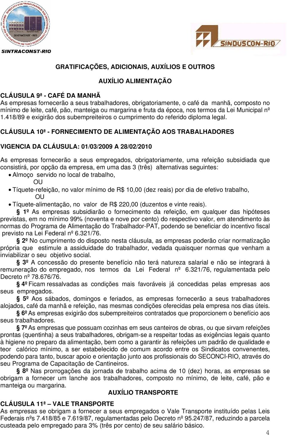 CLÁUSULA 10ª - FORNECIMENTO DE ALIMENTAÇÃO AOS TRABALHADORES VIGENCIA DA CLÁUSULA: 01/03/2009 A 28/02/2010 As empresas fornecerão a seus empregados, obrigatoriamente, uma refeição subsidiada que