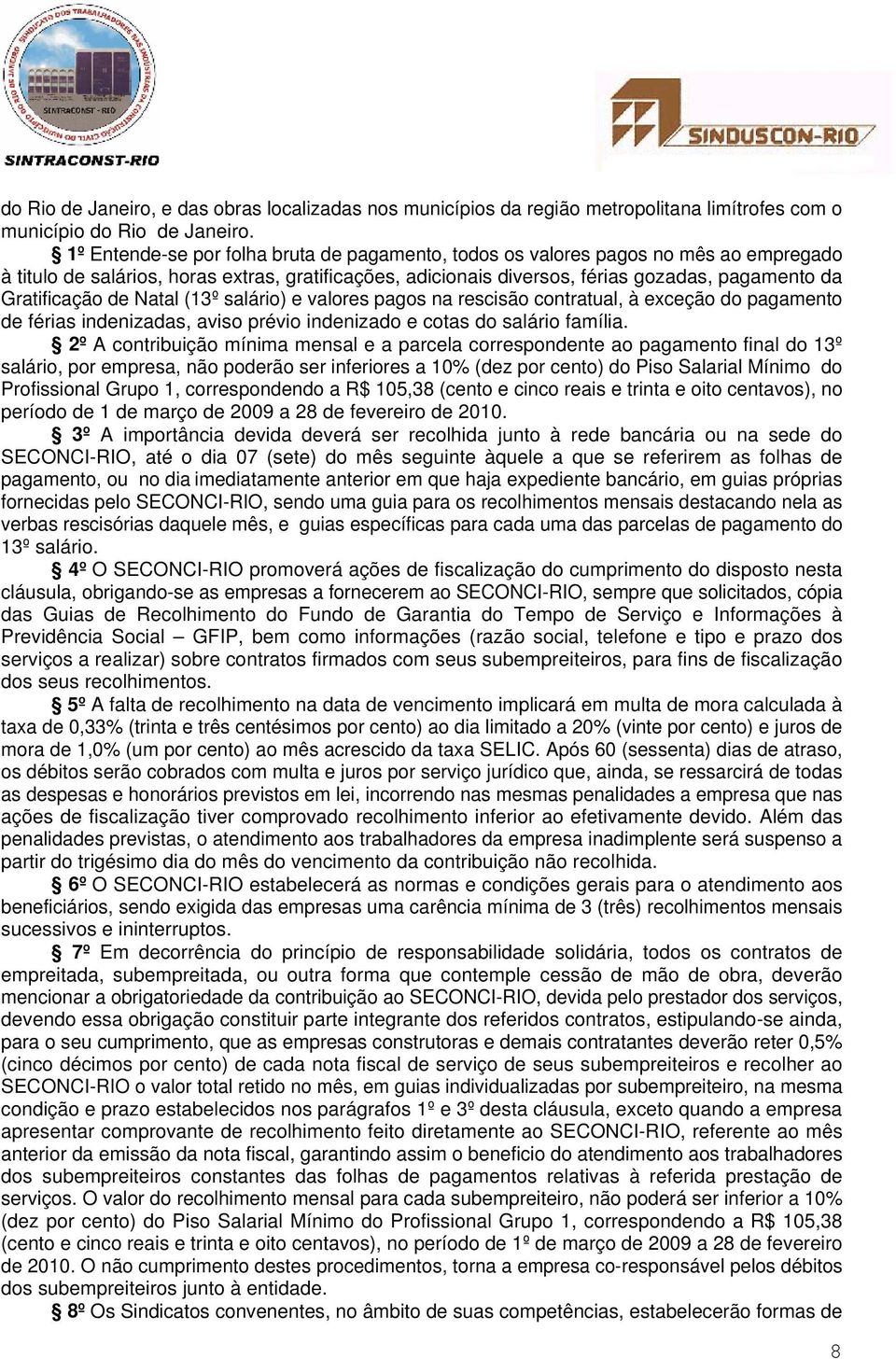 Gratificação de Natal (13º salário) e valores pagos na rescisão contratual, à exceção do pagamento de férias indenizadas, aviso prévio indenizado e cotas do salário família.