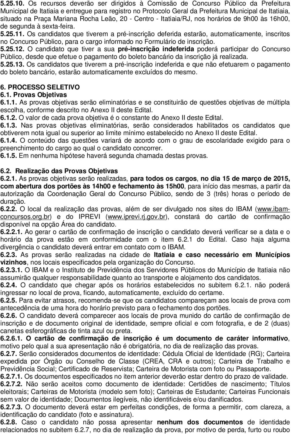 Mariana Rocha Leão, 20 - Centro - Itatiaia/RJ, nos horários de 9h00 às 16h00, de segunda à sexta-feira. 5.25.11.