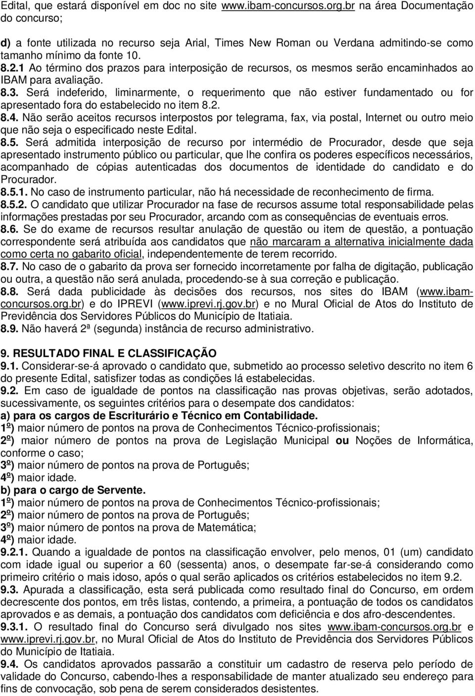 1 Ao término dos prazos para interposição de recursos, os mesmos serão encaminhados ao IBAM para avaliação. 8.3.