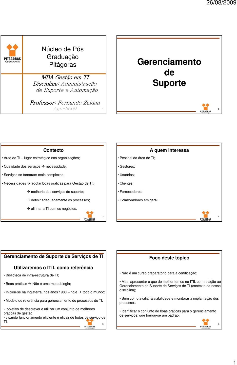 adequadamente os processos; Pessoal da área de TI; Gestores; Usuários; Clientes; Fornecedores; Colaboradores em geral. A quem interessa alinhar a TI com os negócios.