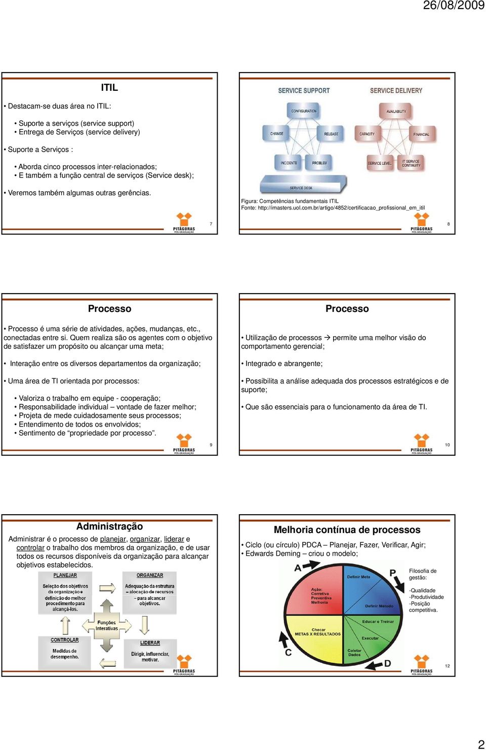 br/artigo/4852/certificacao_profissional_em_itil 7 8 Processo Processo é uma série de atividades, ações, mudanças, etc., conectadas entre si.