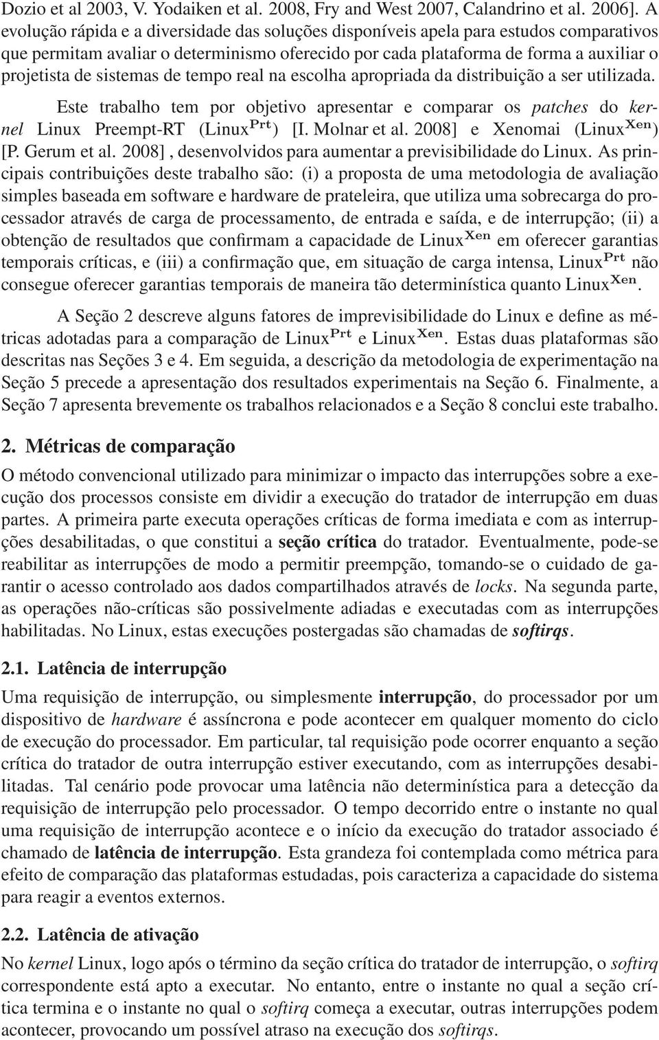 sistemas de tempo real na escolha apropriada da distribuição a ser utilizada. Este trabalho tem por objetivo apresentar e comparar os patches do kernel Linux Preempt-RT (Linux Prt ) [I. Molnar et al.