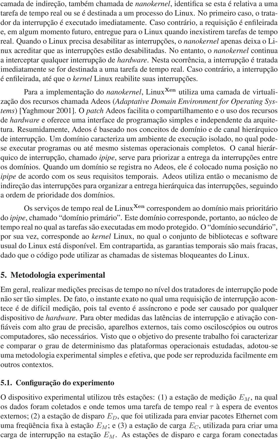 Caso contrário, a requisição é enfileirada e, em algum momento futuro, entregue para o Linux quando inexistirem tarefas de tempo real.