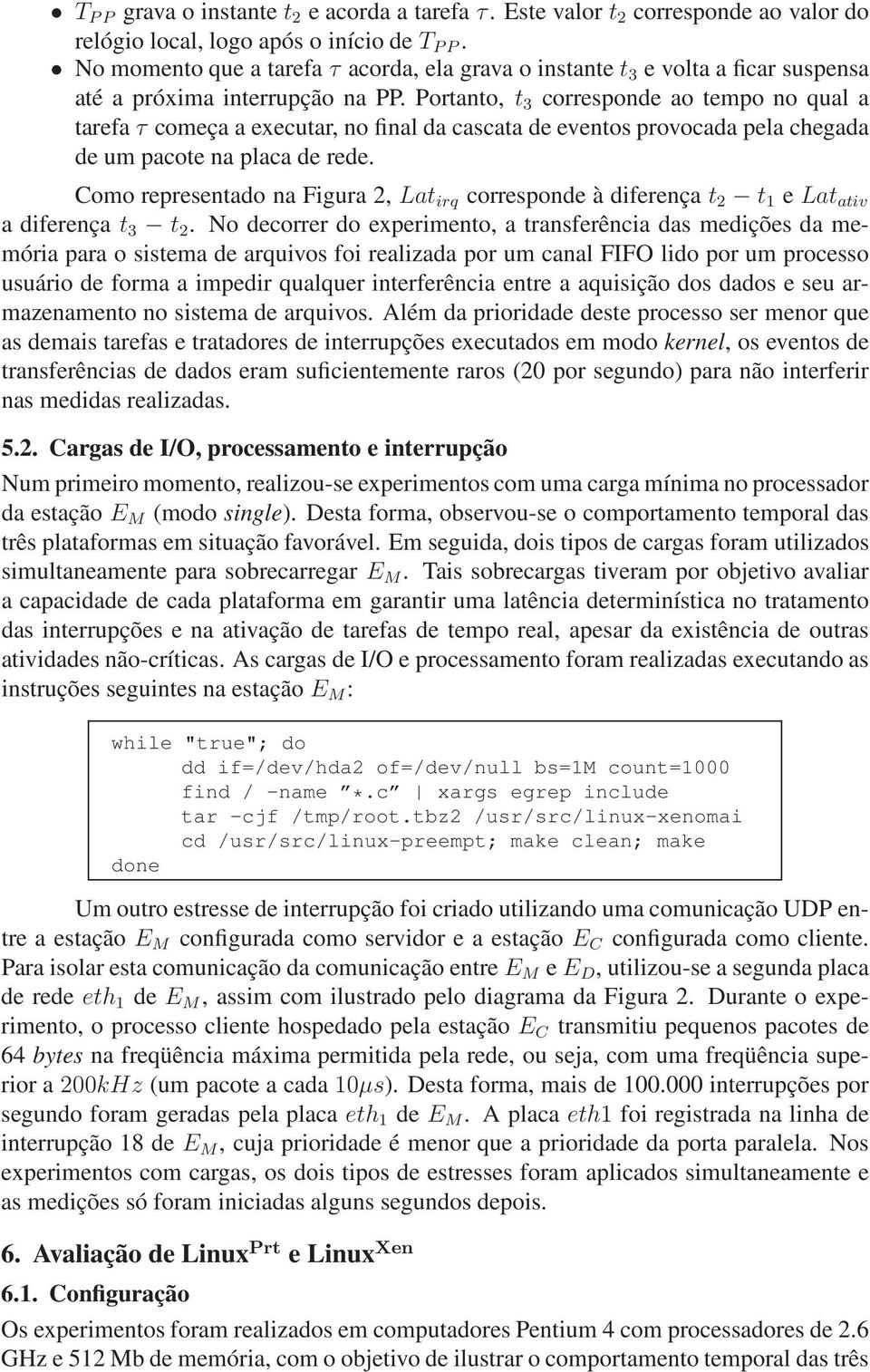 Portanto, t 3 corresponde ao tempo no qual a tarefa τ começa a executar, no final da cascata de eventos provocada pela chegada de um pacote na placa de rede.