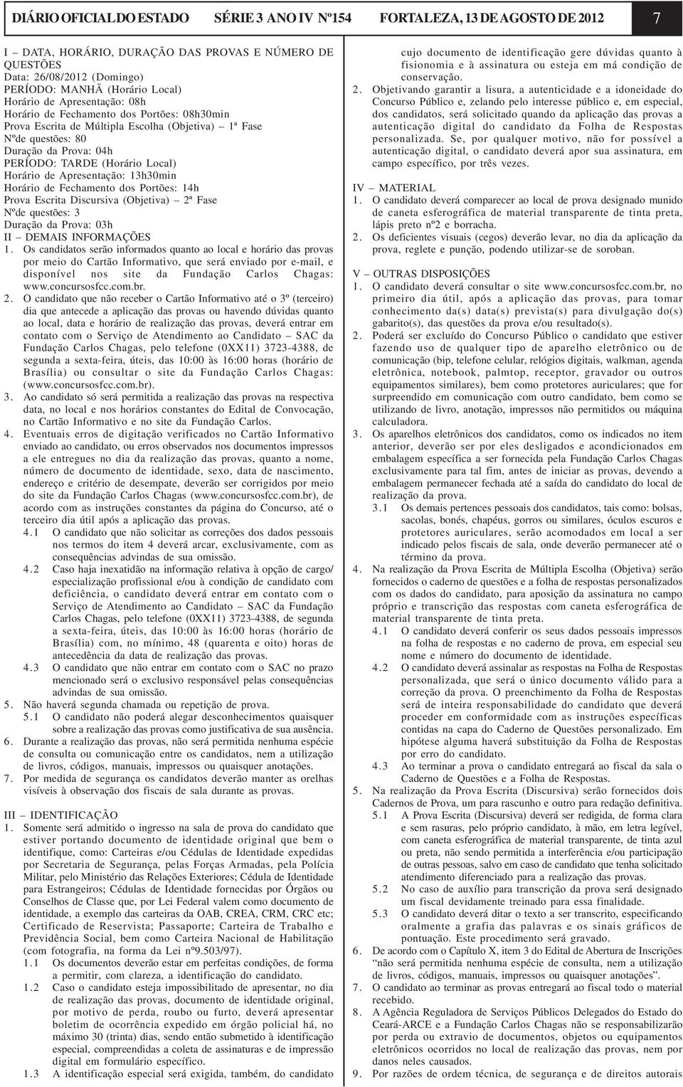 Horário de Apresentação: 13h30min Horário de Fechamento dos Portões: 14h Prova Escrita Discursiva (Objetiva) 2ª Fase Nºde questões: 3 Duração da Prova: 03h II DEMAIS INFORMAÇÕES 1.