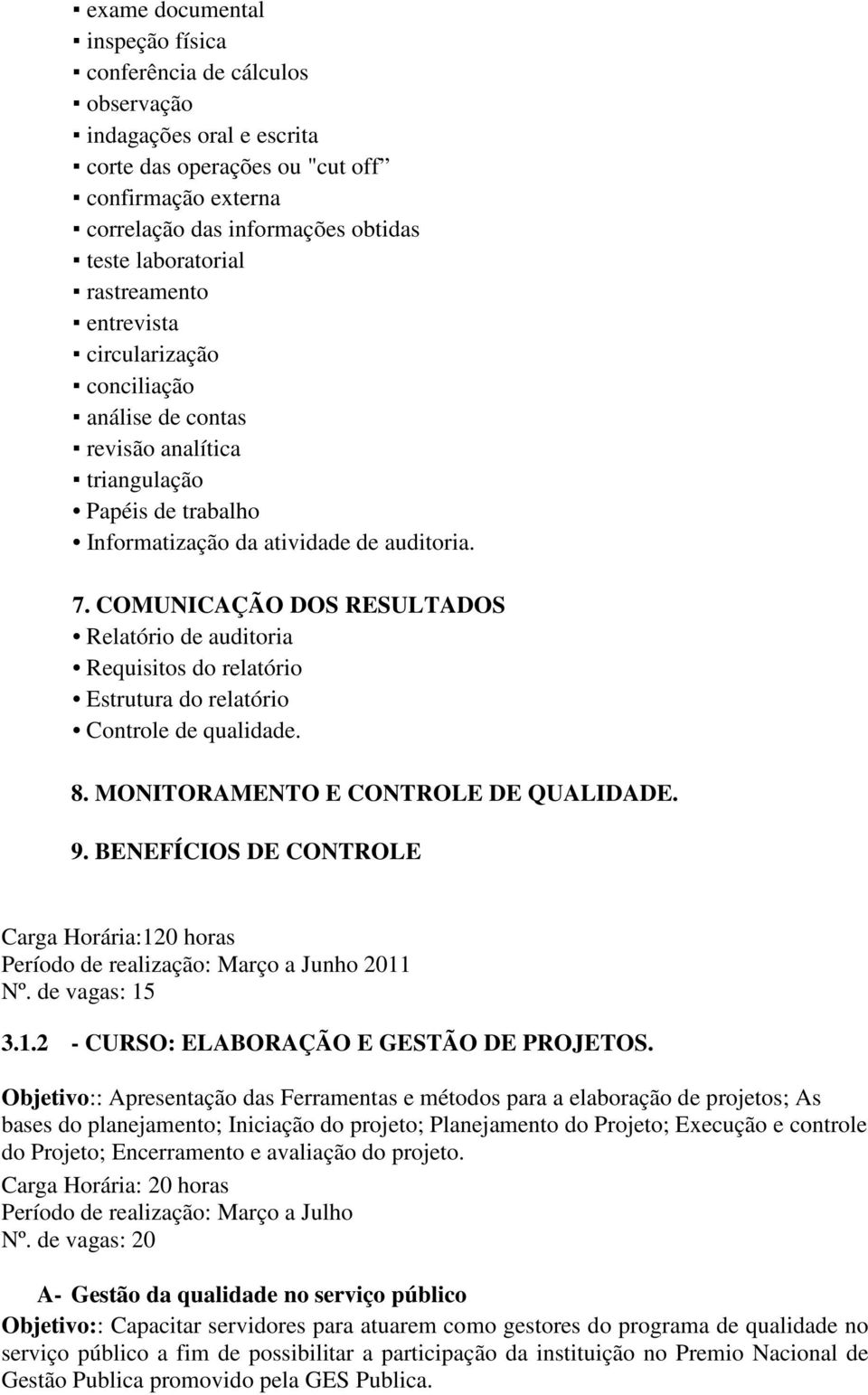 COMUNICAÇÃO DOS RESULTADOS Relatório de auditoria Requisitos do relatório Estrutura do relatório Controle de qualidade. 8. MONITORAMENTO E CONTROLE DE QUALIDADE. 9.