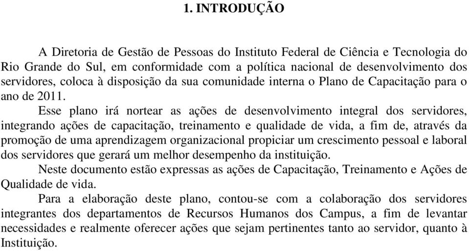 Esse plano irá nortear as ações de desenvolvimento integral dos servidores, integrando ações de capacitação, treinamento e qualidade de vida, a fim de, através da promoção de uma aprendizagem